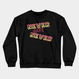 Never Say Never Crewneck Sweatshirt